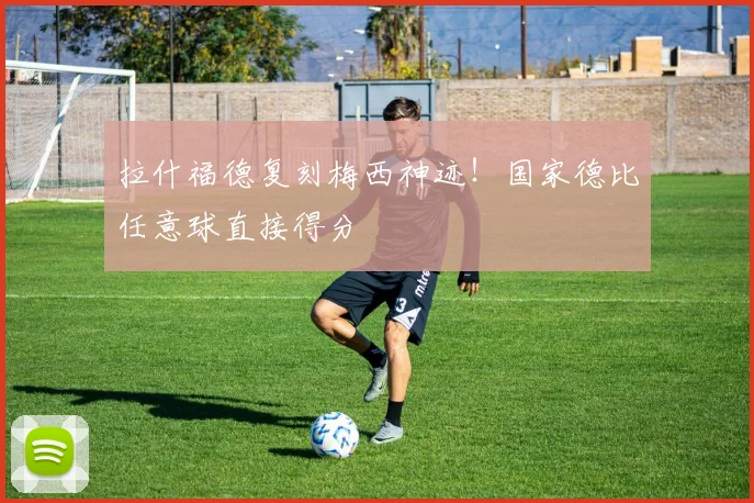 拉什福德复刻梅西神迹！国家德比任意球直接得分