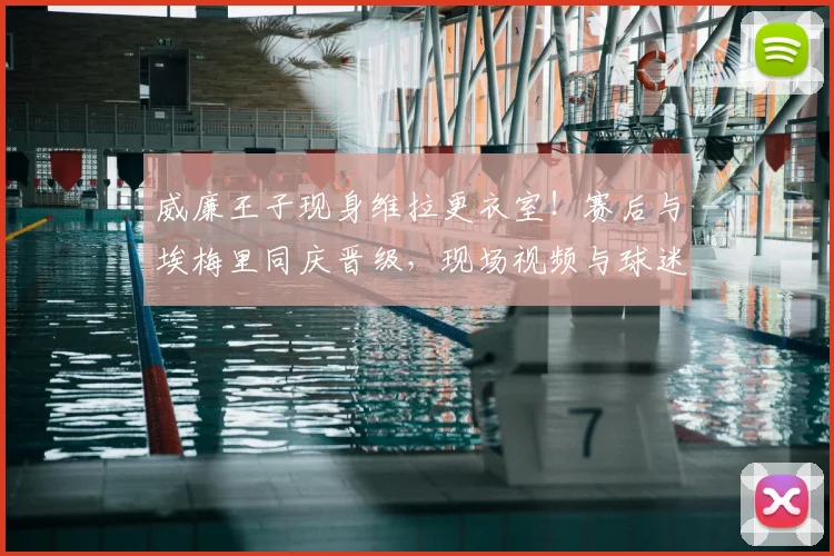威廉王子现身维拉更衣室！赛后与埃梅里同庆晋级，现场视频与球迷狂欢细节全解析