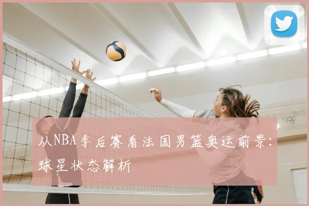 从NBA季后赛看法国男篮奥运前景：球星状态解析