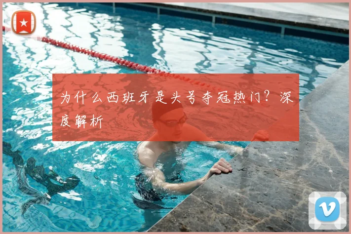 为什么西班牙是头号夺冠热门？深度解析