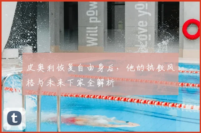 皮奥利恢复自由身后，他的执教风格与未来下家全解析