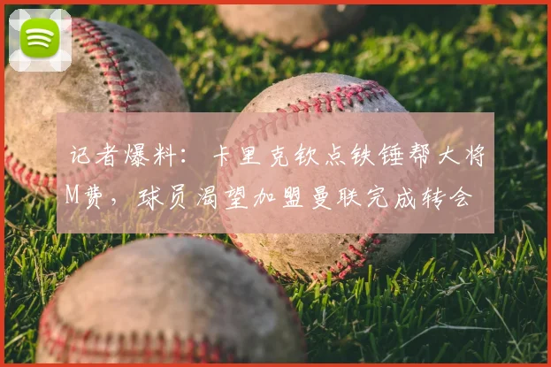 记者爆料：卡里克钦点铁锤帮大将M费，球员渴望加盟曼联完成转会